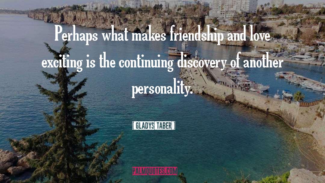 Gladys Taber Quotes: Perhaps what makes friendship and