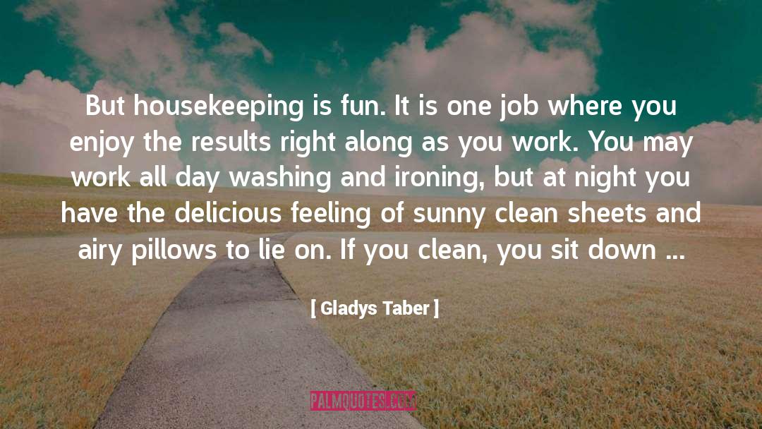 Gladys Taber Quotes: But housekeeping is fun. It