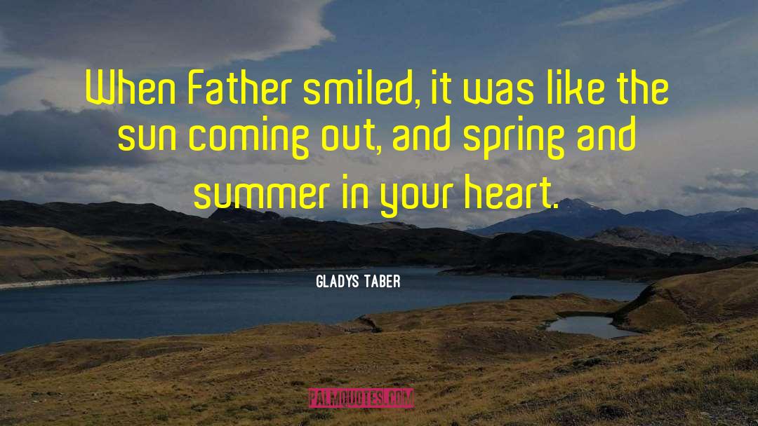 Gladys Taber Quotes: When Father smiled, it was