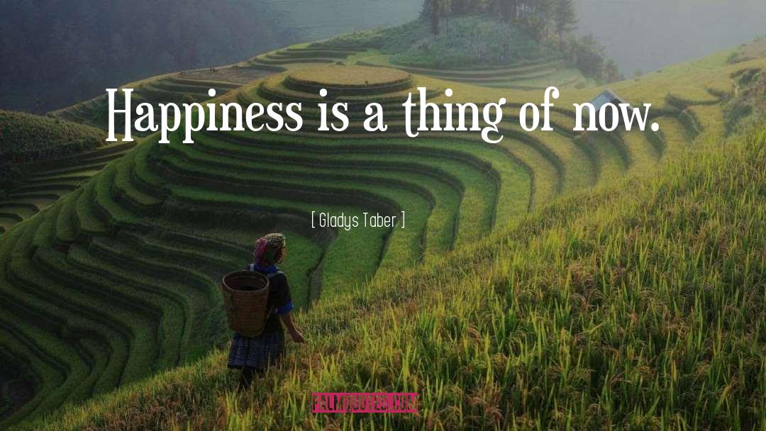 Gladys Taber Quotes: Happiness is a thing of