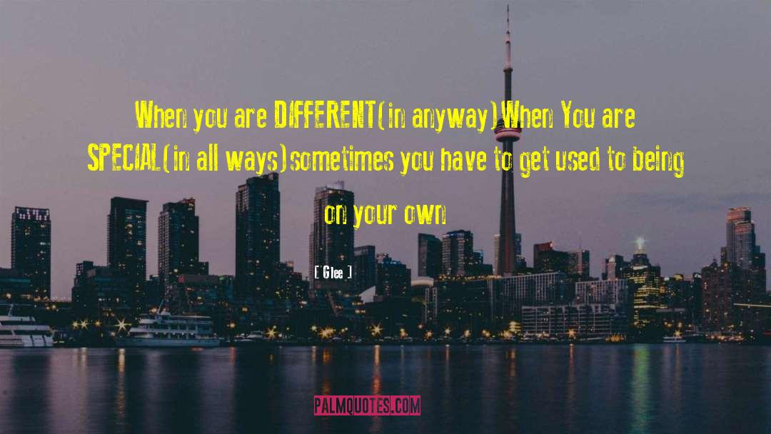 Glee Quotes: When you are DIFFERENT(in anyway)<br>When