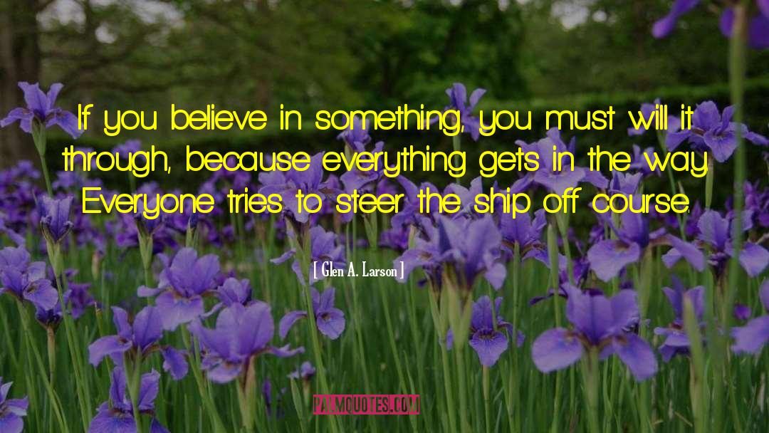 Glen A. Larson Quotes: If you believe in something,