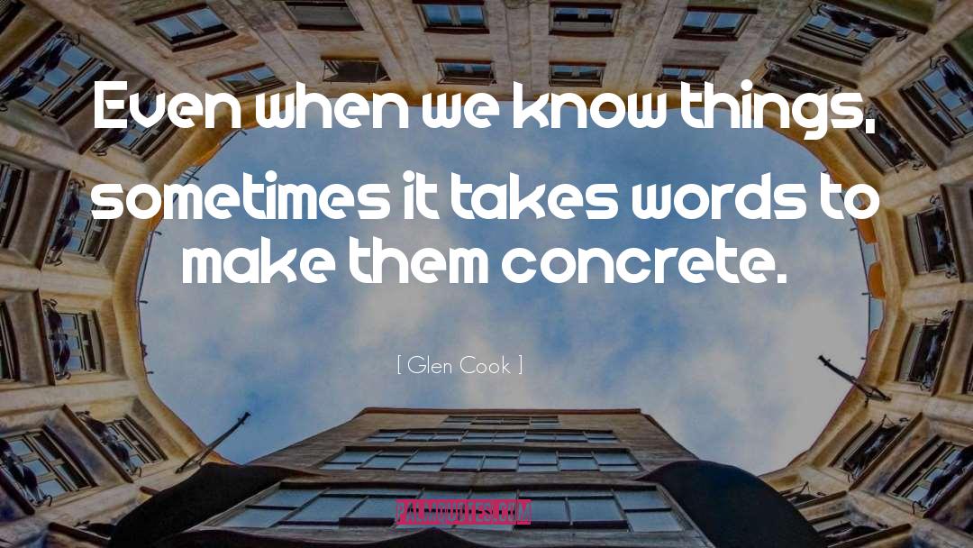 Glen Cook Quotes: Even when we know things,