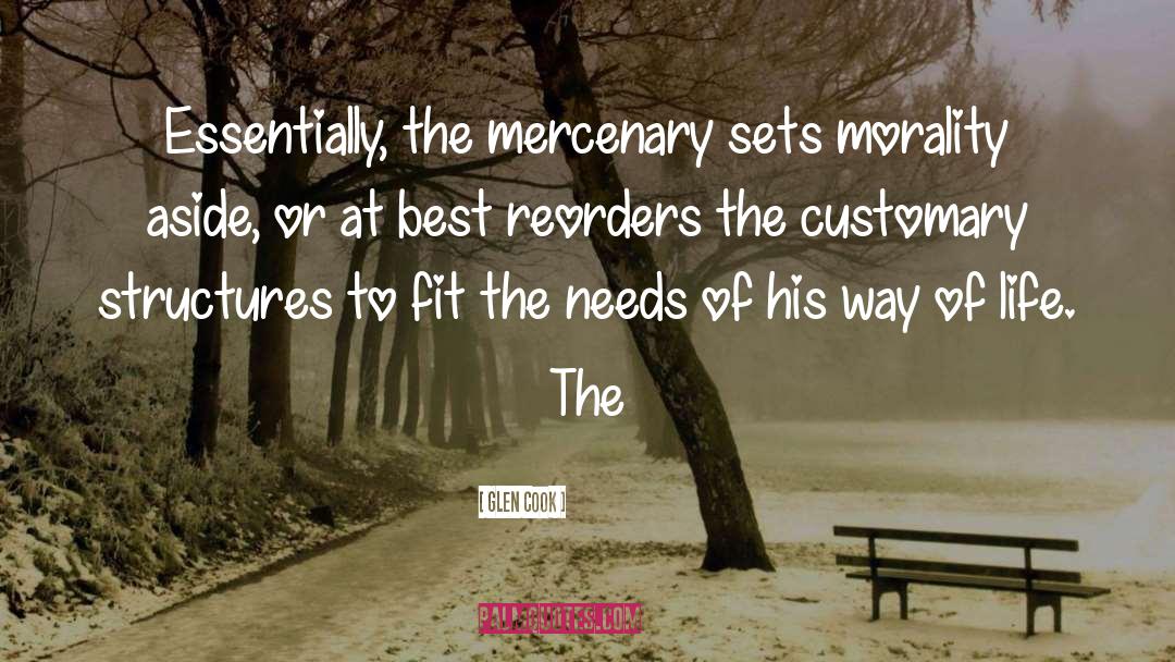 Glen Cook Quotes: Essentially, the mercenary sets morality