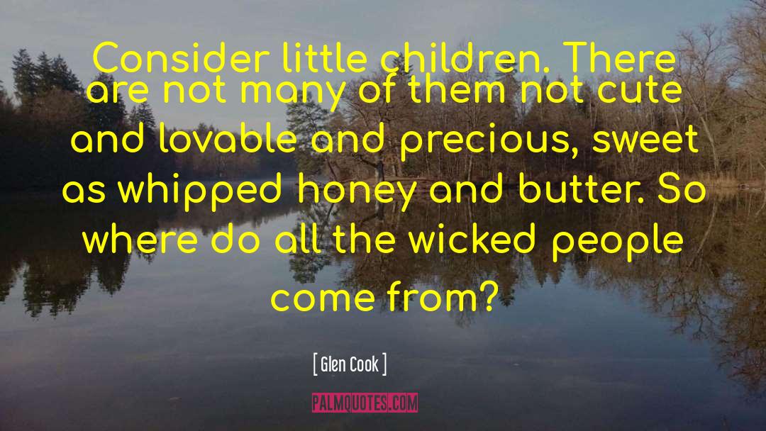 Glen Cook Quotes: Consider little children. There are