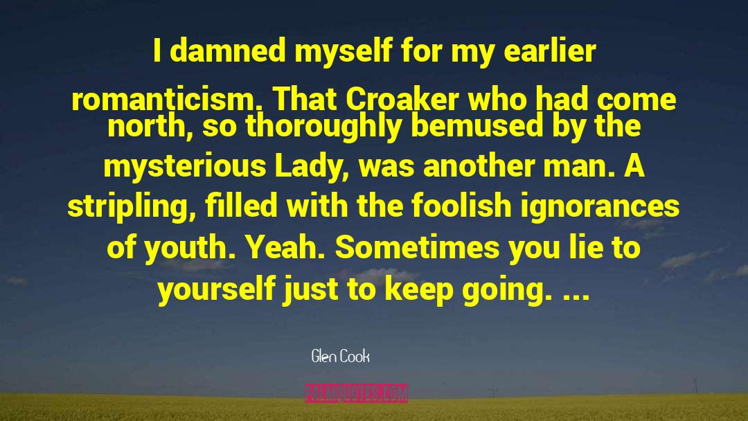 Glen Cook Quotes: I damned myself for my