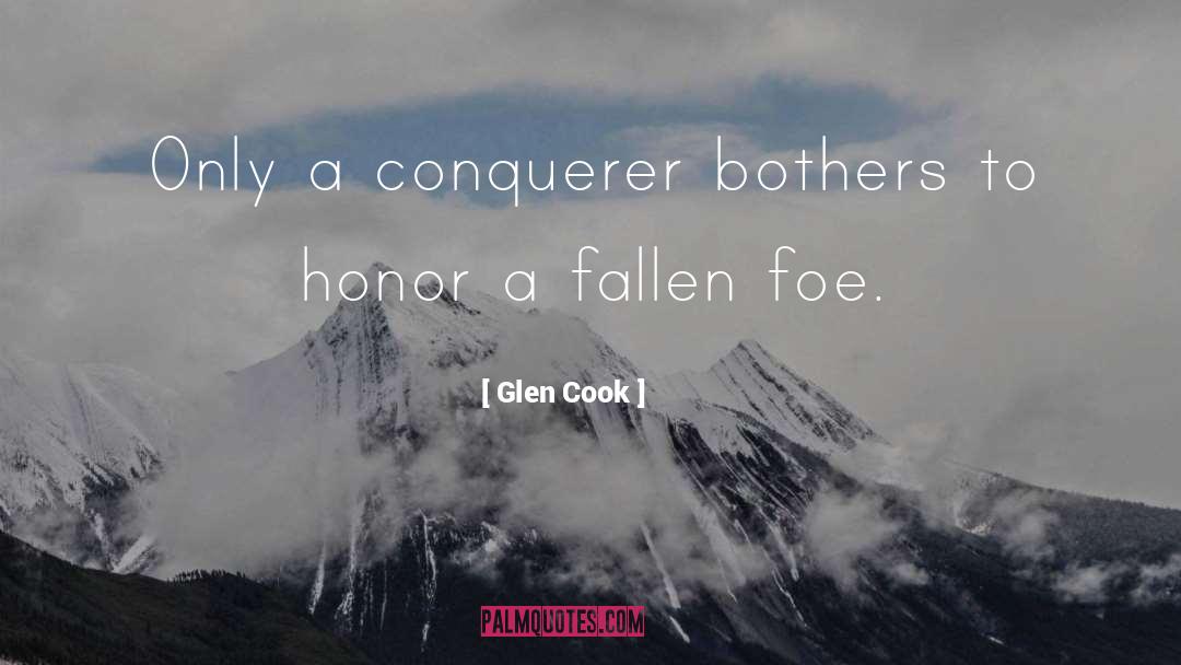 Glen Cook Quotes: Only a conquerer bothers to