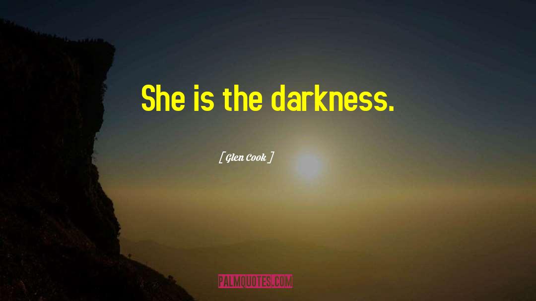 Glen Cook Quotes: She is the darkness.