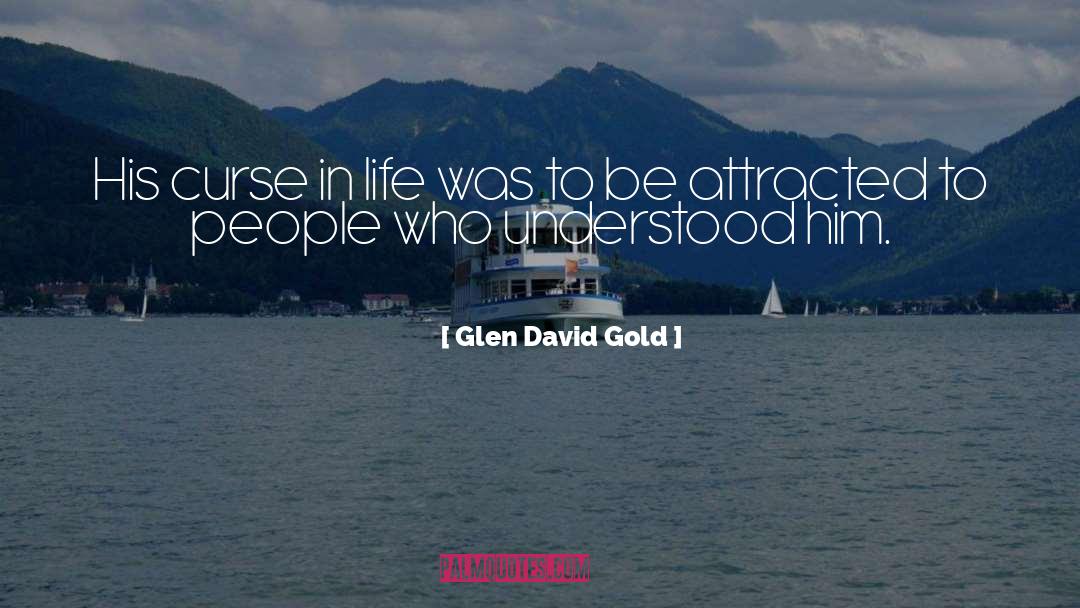 Glen David Gold Quotes: His curse in life was