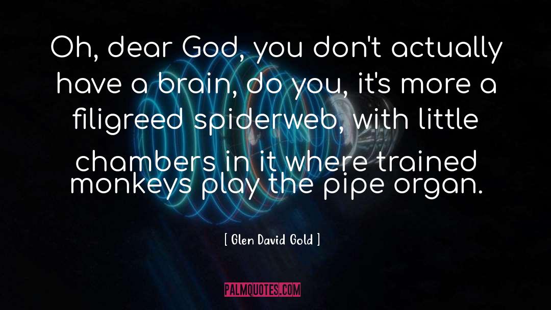 Glen David Gold Quotes: Oh, dear God, you don't