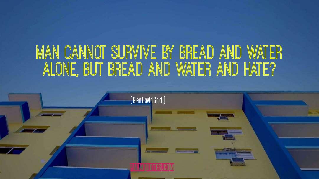 Glen David Gold Quotes: Man cannot survive by bread