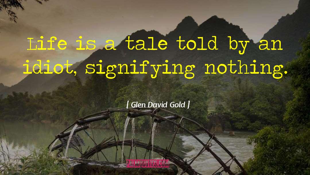 Glen David Gold Quotes: Life is a tale told