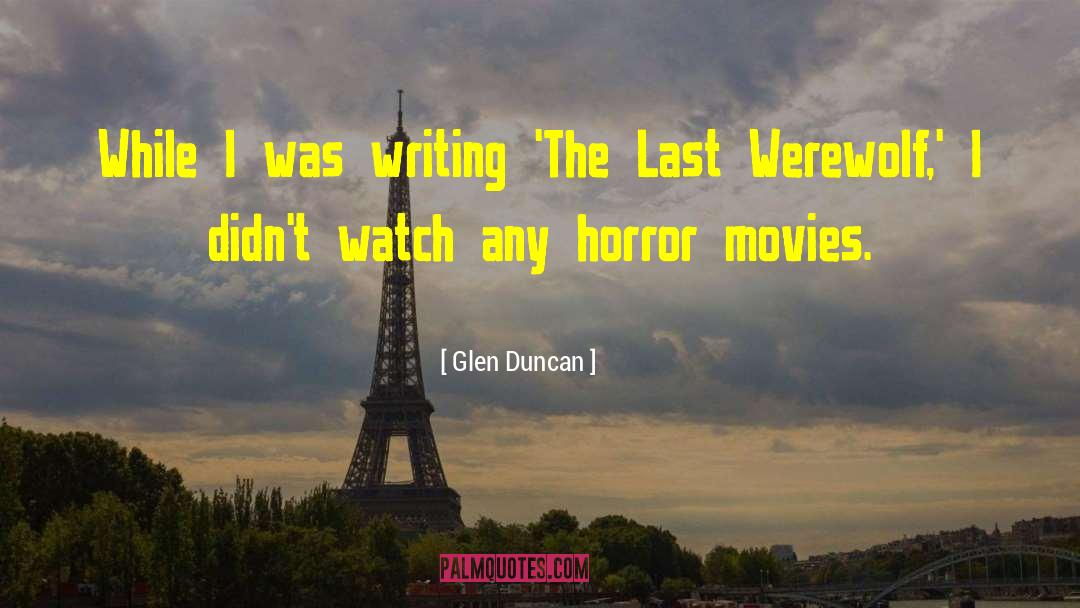 Glen Duncan Quotes: While I was writing 'The