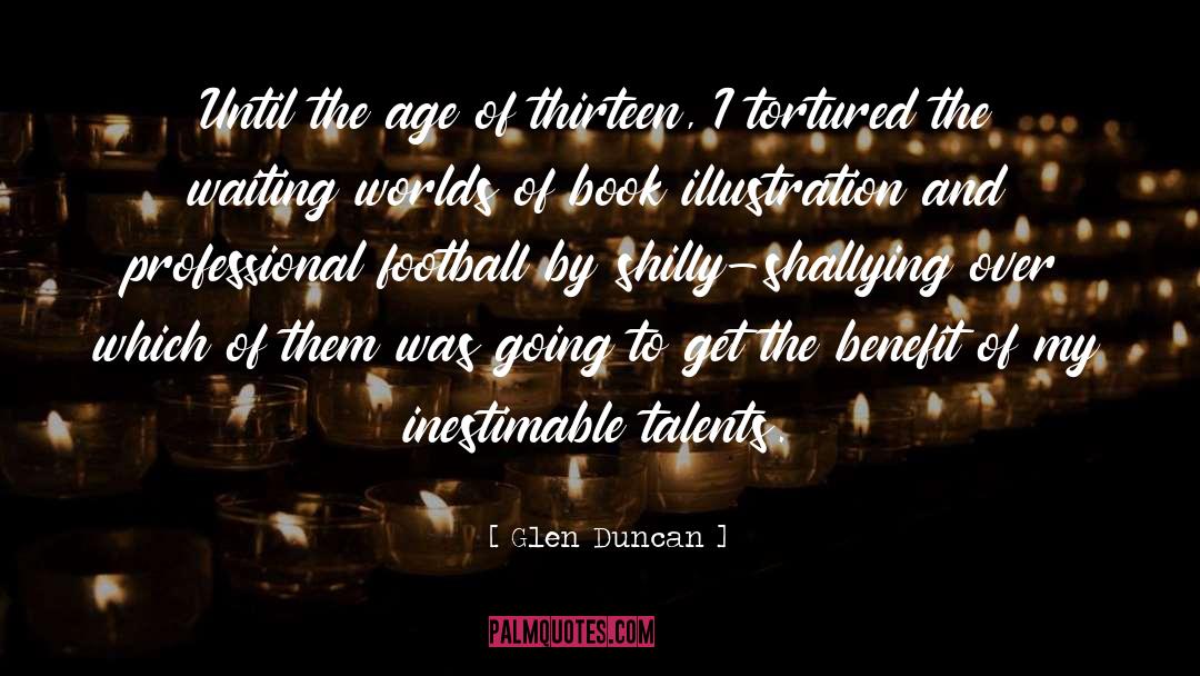 Glen Duncan Quotes: Until the age of thirteen,