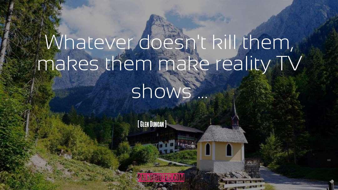 Glen Duncan Quotes: Whatever doesn't kill them, makes