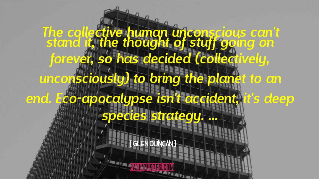 Glen Duncan Quotes: The collective human unconscious can't