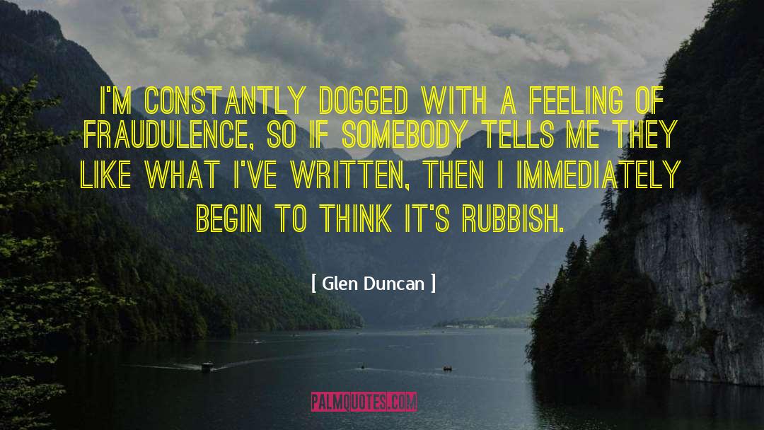 Glen Duncan Quotes: I'm constantly dogged with a