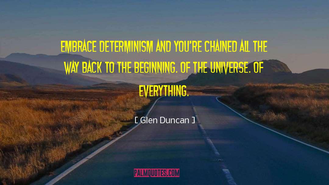 Glen Duncan Quotes: Embrace determinism and you're chained