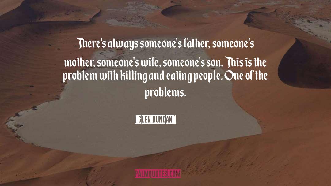 Glen Duncan Quotes: There's always someone's father, someone's