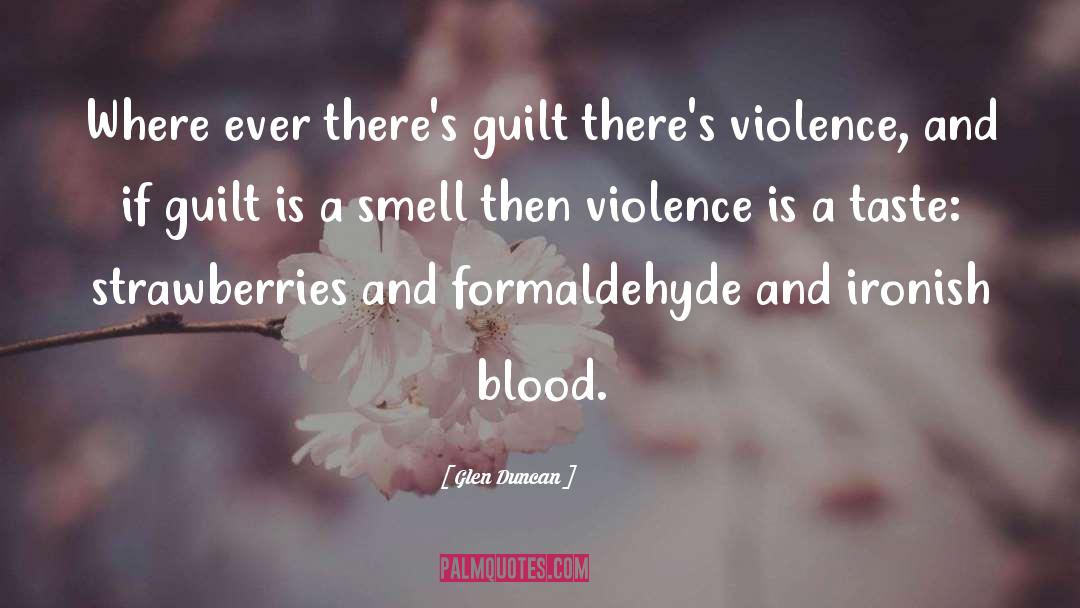 Glen Duncan Quotes: Where ever there's guilt there's