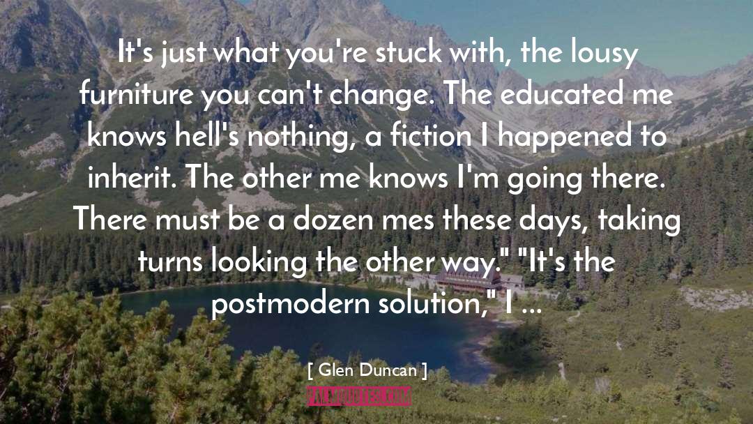 Glen Duncan Quotes: It's just what you're stuck