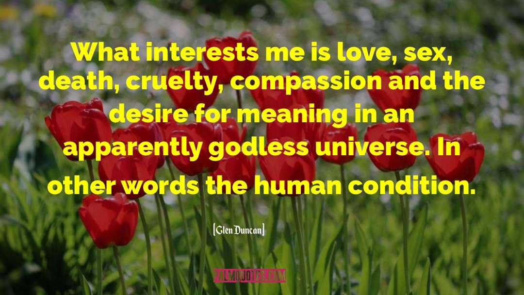 Glen Duncan Quotes: What interests me is love,