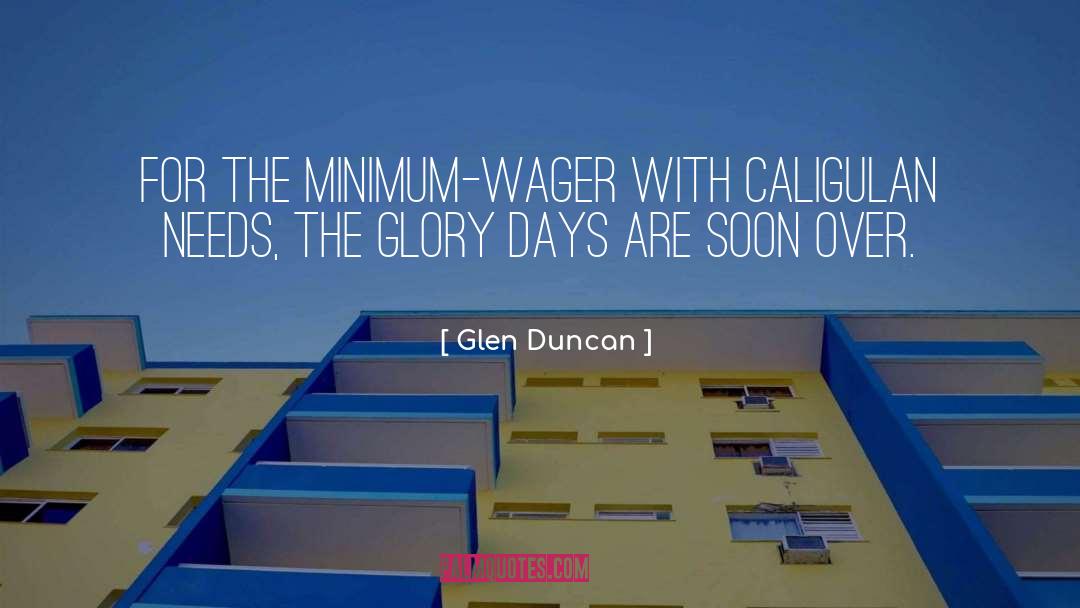 Glen Duncan Quotes: For the minimum-wager with Caligulan