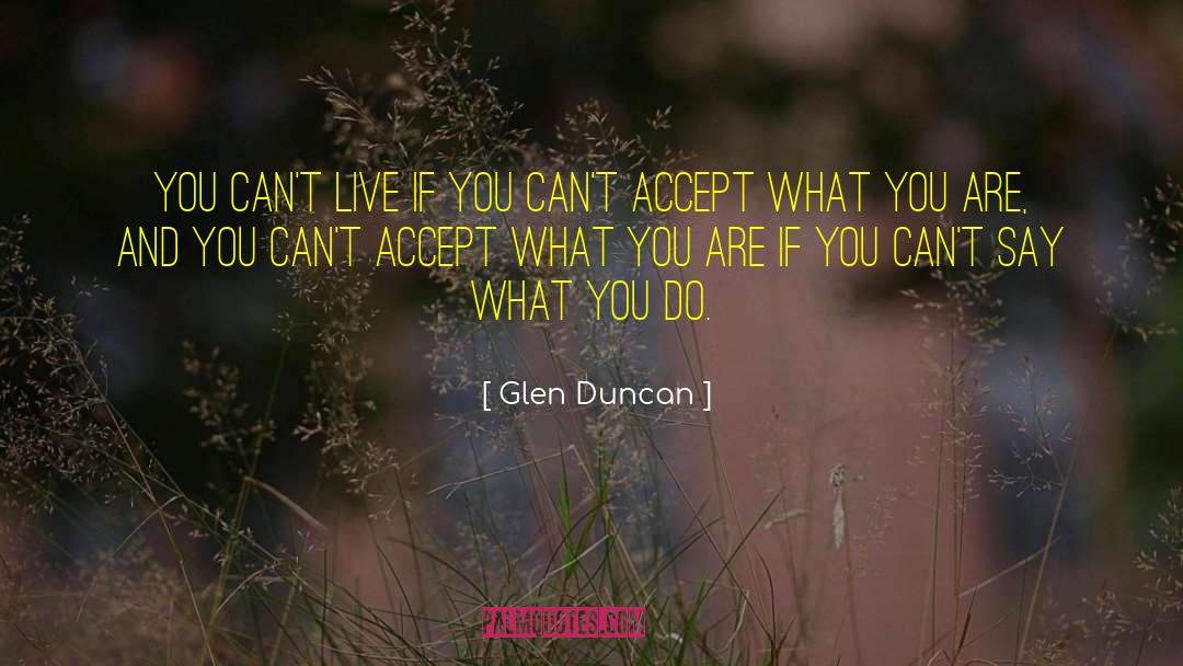 Glen Duncan Quotes: You can't live if you