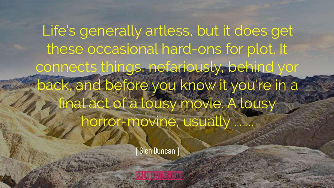 Glen Duncan Quotes: Life's generally artless, but it