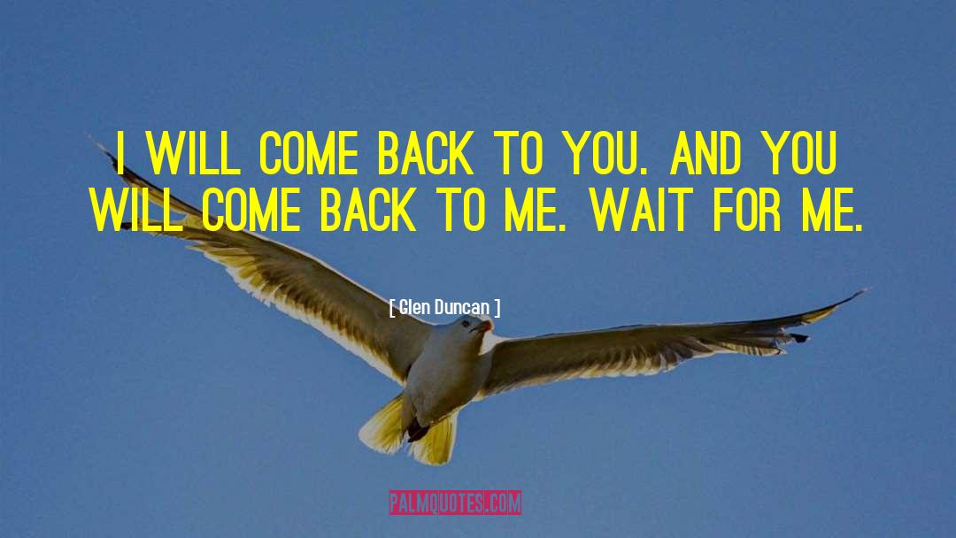 Glen Duncan Quotes: I will come back to