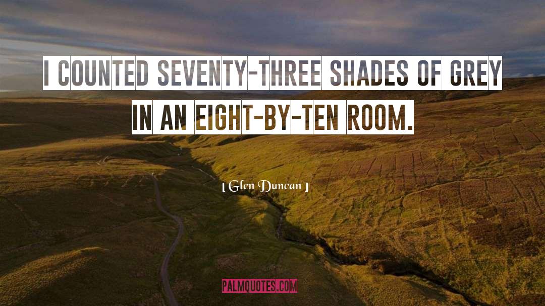 Glen Duncan Quotes: I counted seventy-three shades of