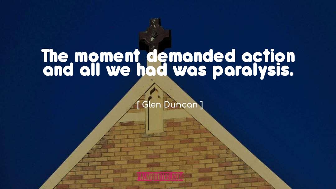 Glen Duncan Quotes: The moment demanded action and