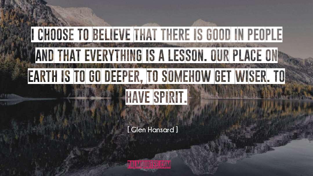 Glen Hansard Quotes: I choose to believe that