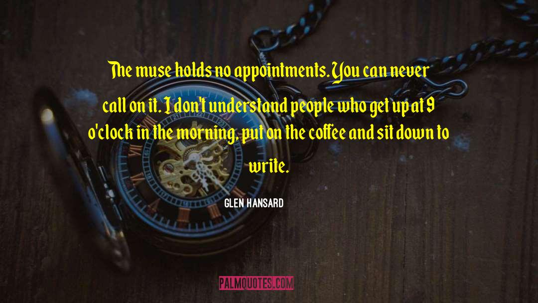Glen Hansard Quotes: The muse holds no appointments.