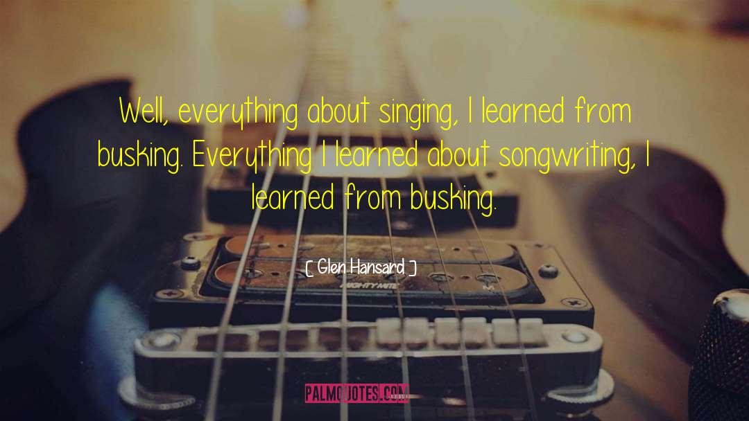 Glen Hansard Quotes: Well, everything about singing, I
