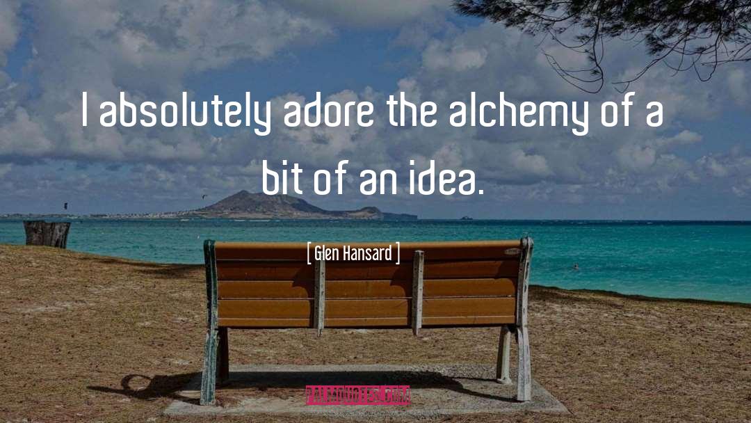Glen Hansard Quotes: I absolutely adore the alchemy