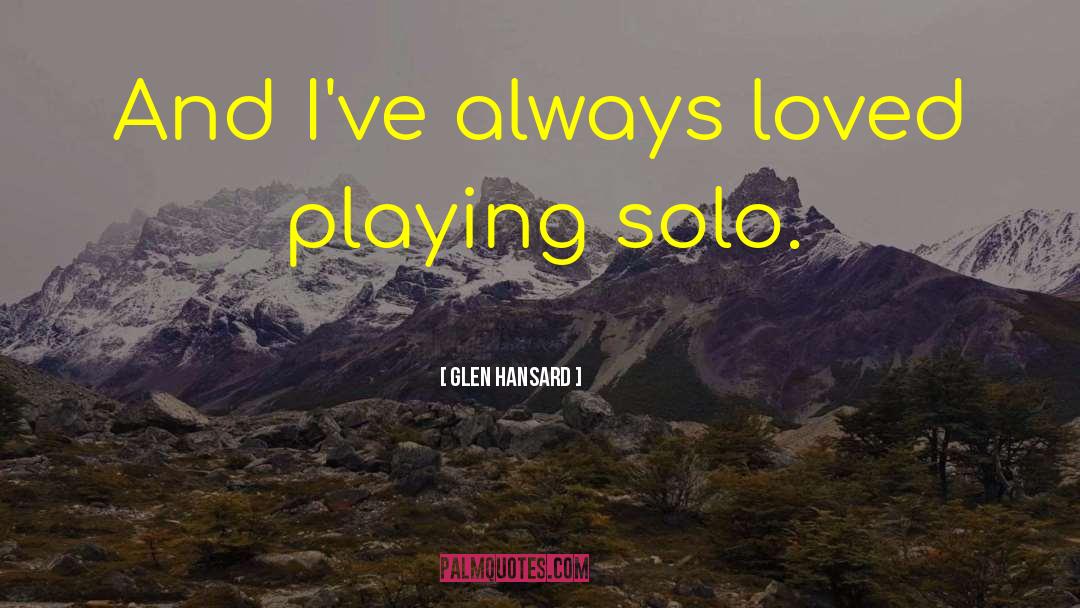 Glen Hansard Quotes: And I've always loved playing