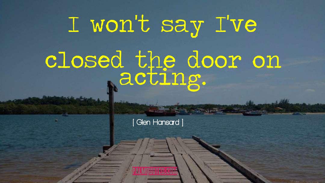 Glen Hansard Quotes: I won't say I've closed