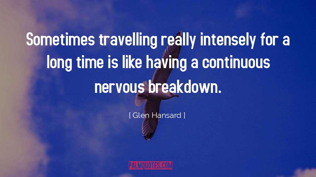 Glen Hansard Quotes: Sometimes travelling really intensely for