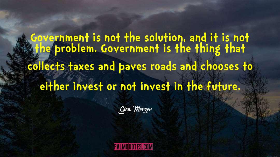 Glen Merzer Quotes: Government is not the solution,