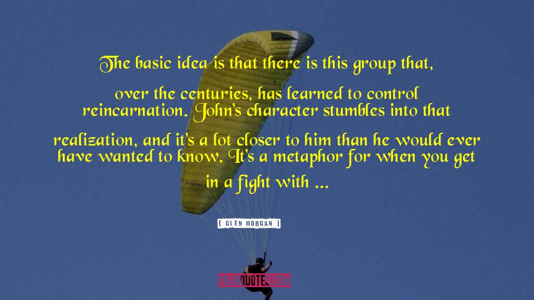 Glen Morgan Quotes: The basic idea is that