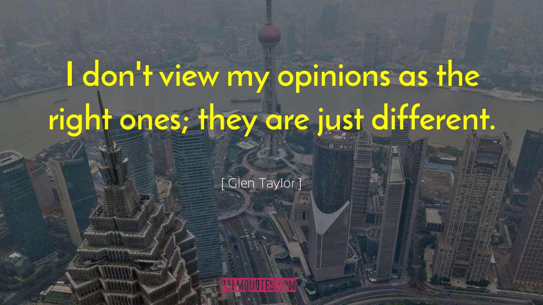 Glen Taylor Quotes: I don't view my opinions