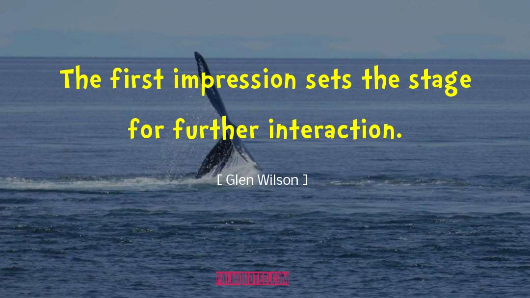 Glen Wilson Quotes: The first impression sets the