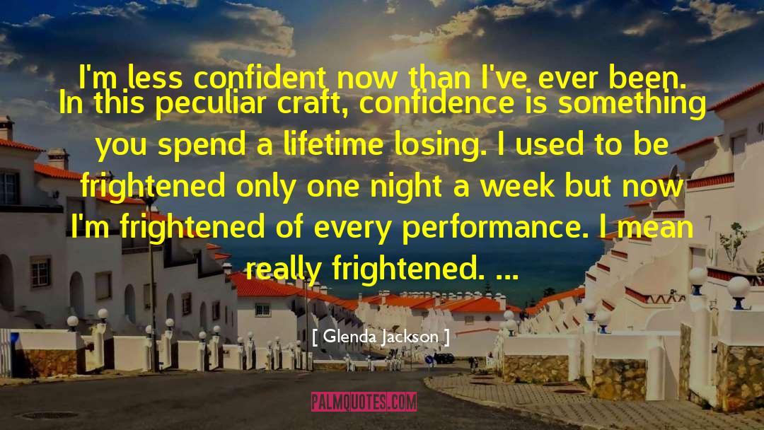 Glenda Jackson Quotes: I'm less confident now than