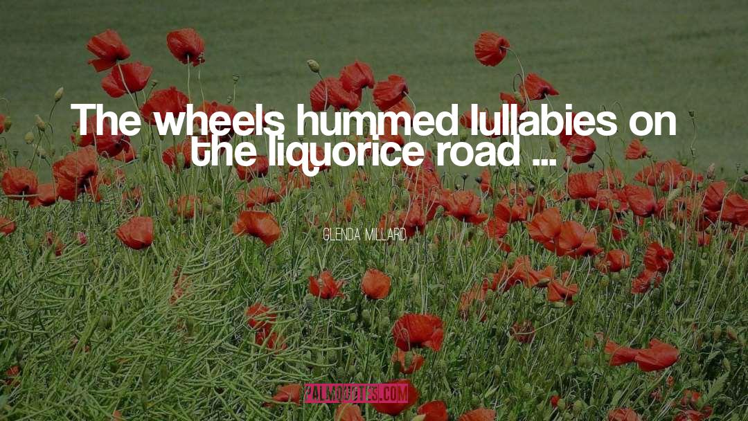 Glenda Millard Quotes: The wheels hummed lullabies on