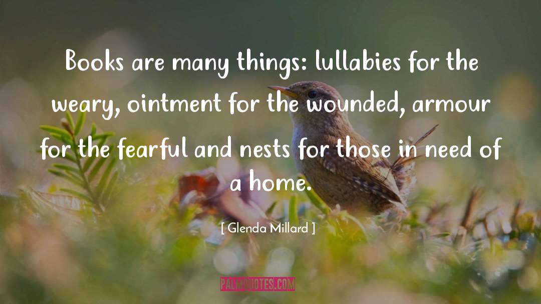 Glenda Millard Quotes: Books are many things: lullabies