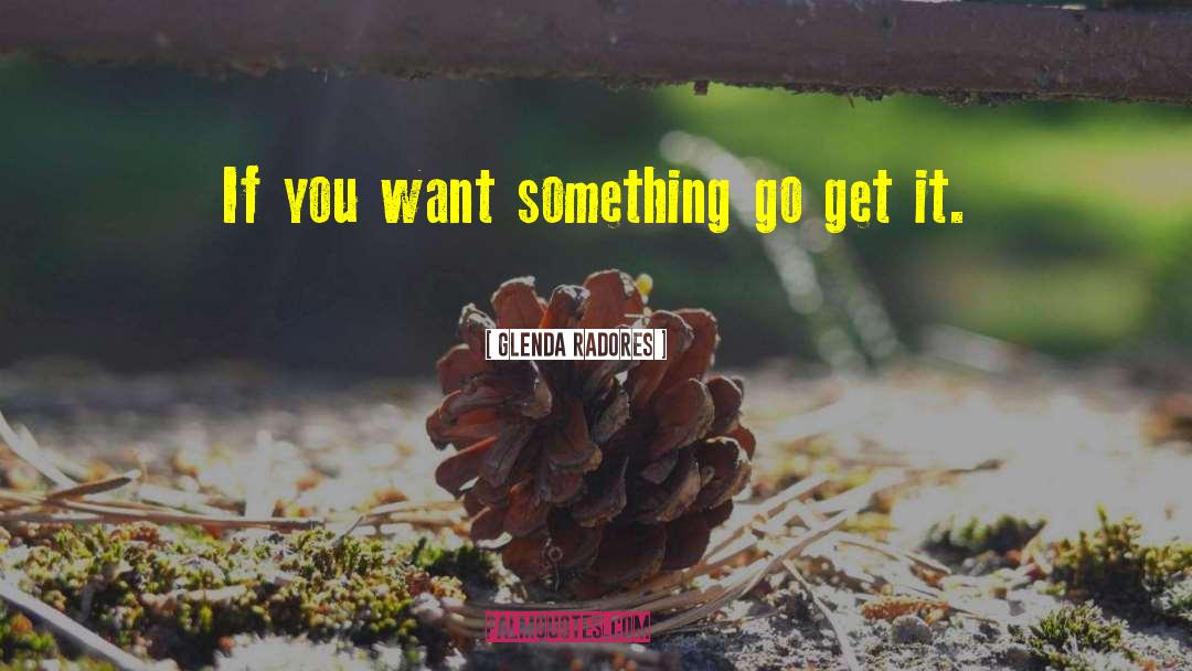 Glenda Radores Quotes: If you want something go