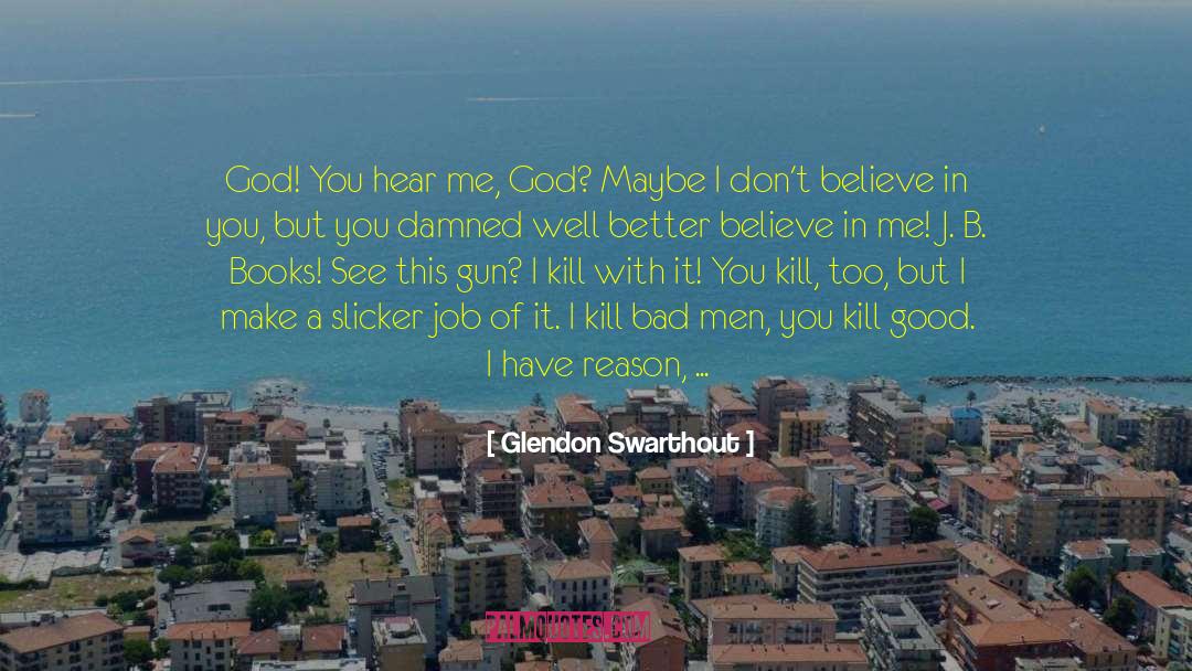 Glendon Swarthout Quotes: God! You hear me, God?