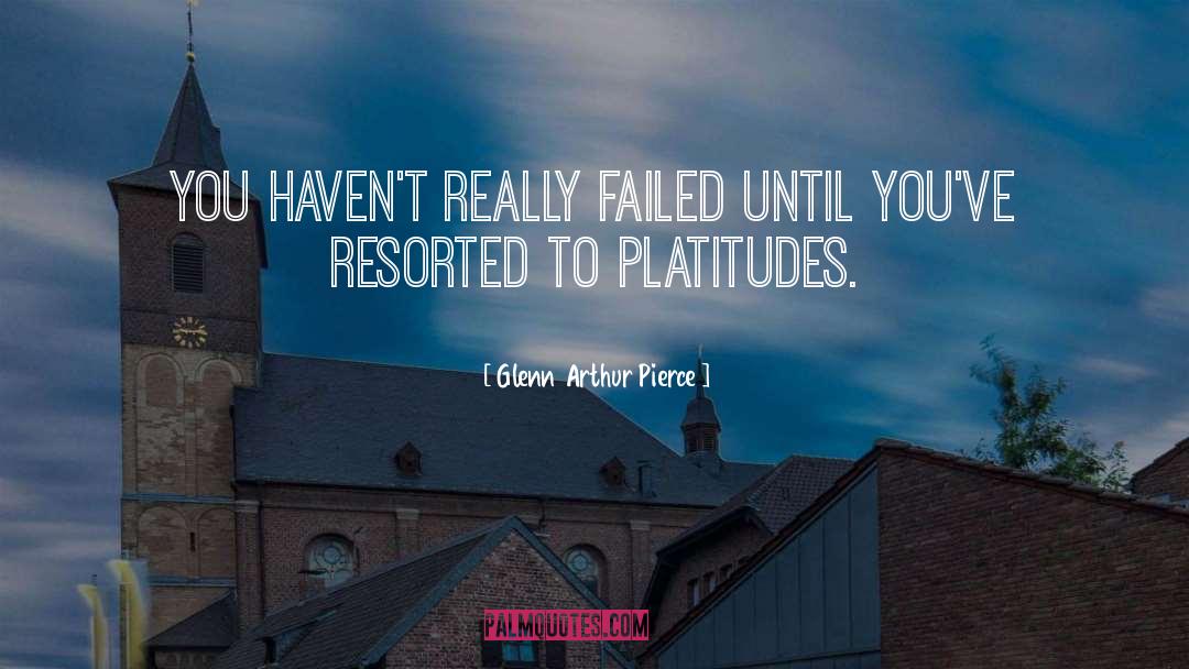 Glenn Arthur Pierce Quotes: You haven't really failed until