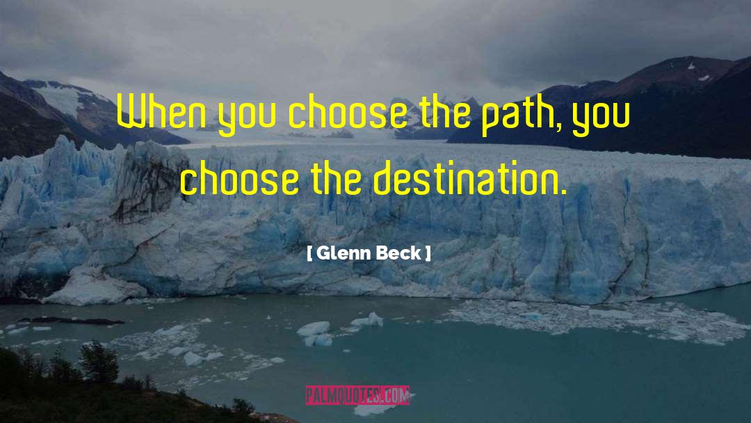 Glenn Beck Quotes: When you choose the path,